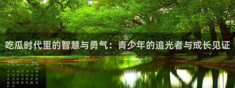 吃瓜网是全网更新最快:吃瓜时代里的智慧与勇气:青少年的追光者与成长见证