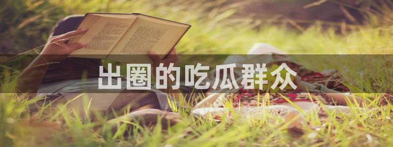 吃瓜吃到自己死讯：出圈的吃瓜群众