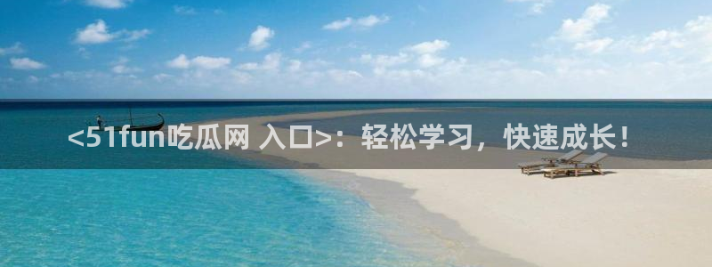 51cg每日吃瓜：<51fun吃瓜网 入口>：轻松学习，快速成长！