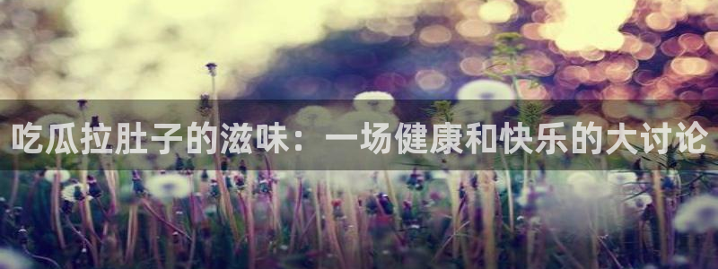 51今日吃瓜热门大瓜入口：吃瓜拉肚子的滋味：一场健康和快乐的大讨论