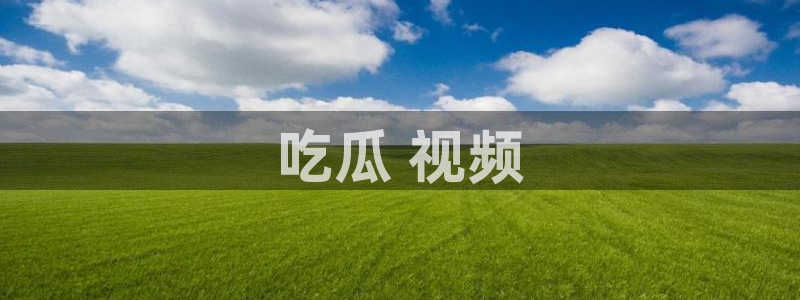 51吃瓜今日吃瓜娜娜:吃瓜 视频