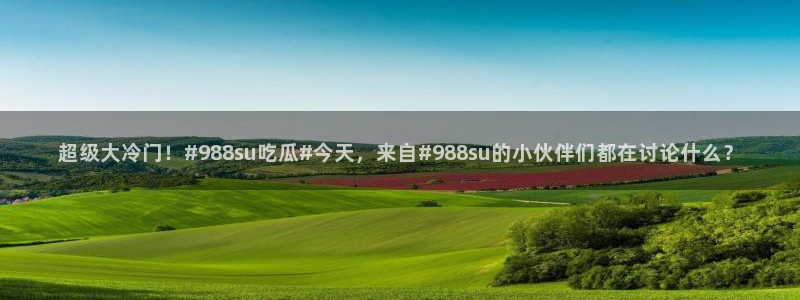 高血糖可以吃瓜吗：超级大冷门！#988su吃瓜#今天，来自#988su的小伙伴们都在讨论什么？