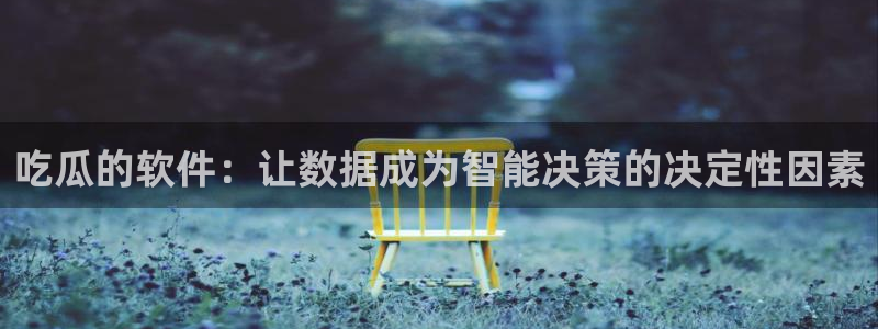 吃瓜电影:吃瓜的软件:让数据成为智能决策的决定性因素